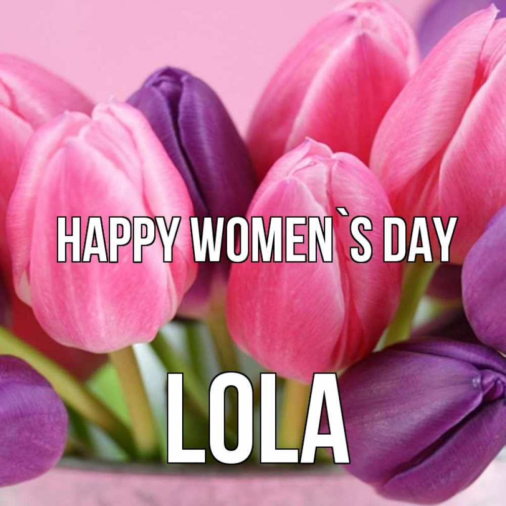 Greetings card с именем, Lola happy women`s day маме 1 Greetings with text for free download 